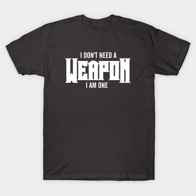 I Don't Need A Weapon. I Am One T-Shirt by Sanzida Design